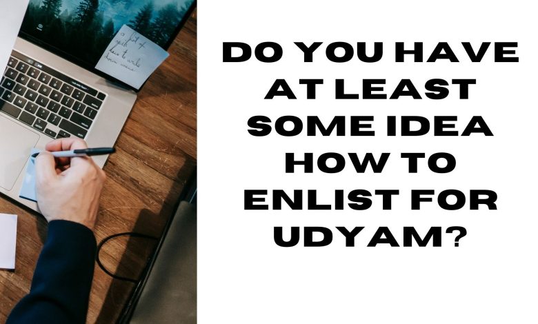 Do you have at least some idea how to enlist for Udyam