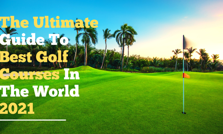 best golf courses in the world 2021