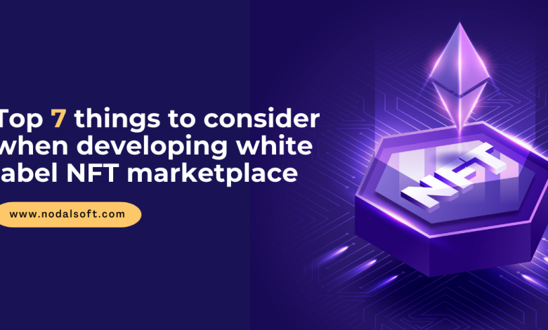 Top 7 Things to Consider When Developing White Label NFT Marketplace