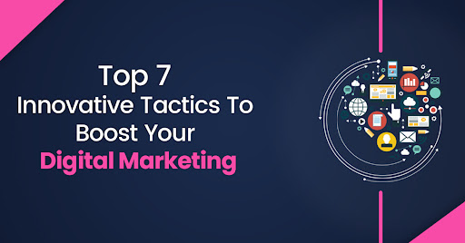 Top 7 Innovative Tactics To Boost Your Digital Marketing